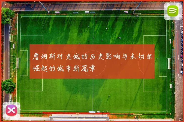 詹姆斯对克城的历史影响与米切尔崛起的城市新篇章